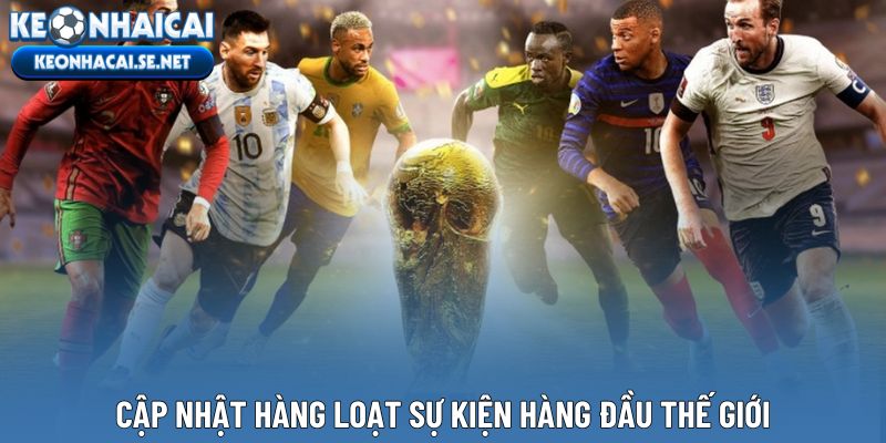 Cập nhật hàng loạt sự kiện hàng đầu thế giới