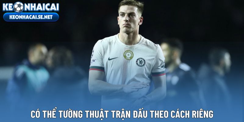 Có thể tường thuật trận đấu theo cách riêng