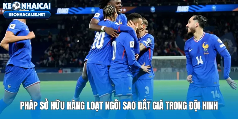 Pháp sở hữu hàng loạt ngôi sao đắt giá trong đội hinh