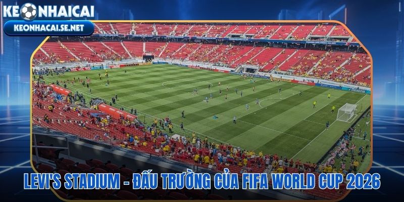 Levi's Stadium 6 trận World Cup 2026 và tiêu chuẩn FIFA Net Zero